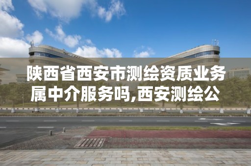 陕西省西安市测绘资质业务属中介服务吗,西安测绘公司资质。