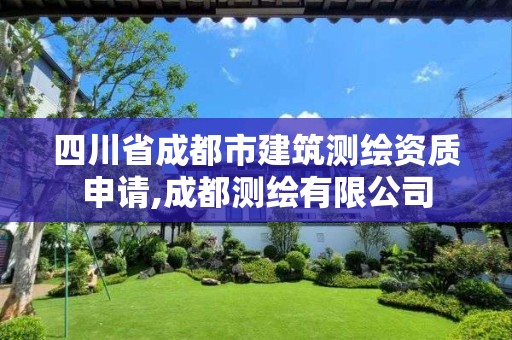 四川省成都市建筑测绘资质申请,成都测绘有限公司