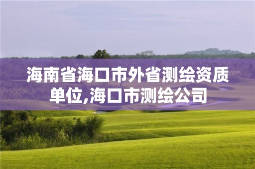 海南省海口市外省测绘资质单位,海口市测绘公司