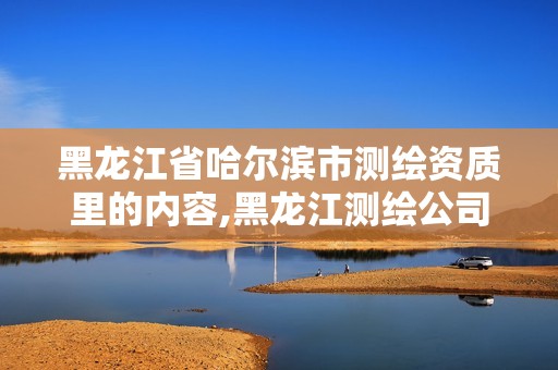 黑龙江省哈尔滨市测绘资质里的内容,黑龙江测绘公司乙级资质 黑龙江省哈尔滨市测绘资质里的内容,黑龙江测绘公司乙级资质