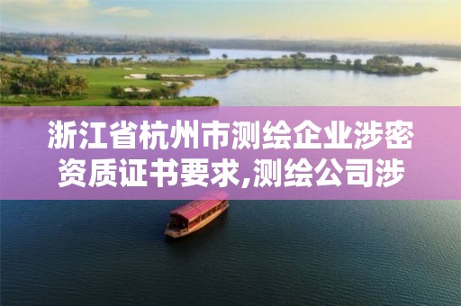 浙江省杭州市测绘企业涉密资质证书要求,测绘公司涉密设备包括哪些。