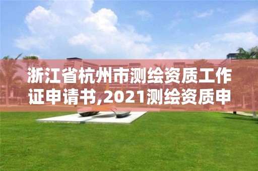 浙江省杭州市测绘资质工作证申请书,2021测绘资质申请。