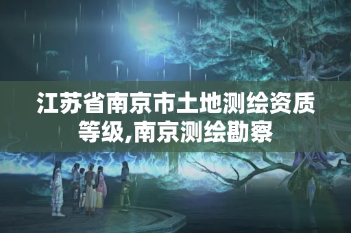 江苏省南京市土地测绘资质等级,南京测绘勘察