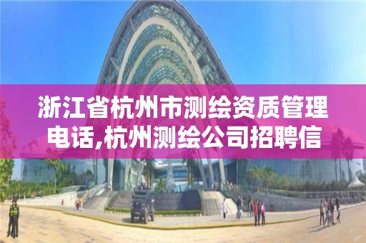 浙江省杭州市测绘资质管理电话,杭州测绘公司招聘信息