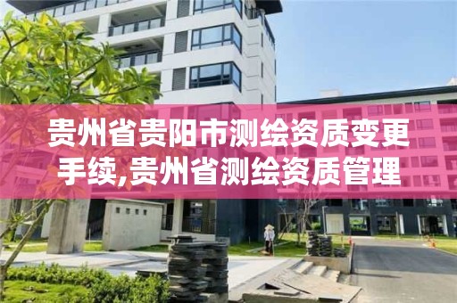 贵州省贵阳市测绘资质变更手续,贵州省测绘资质管理系统