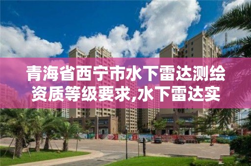 青海省西宁市水下雷达测绘资质等级要求,水下雷达实时成像。