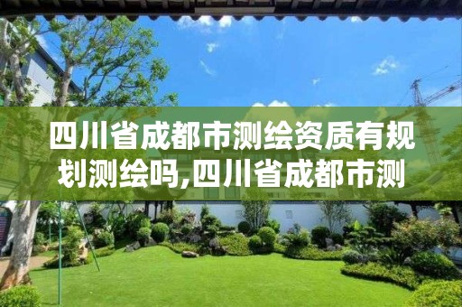 四川省成都市测绘资质有规划测绘吗,四川省成都市测绘资质有规划测绘吗