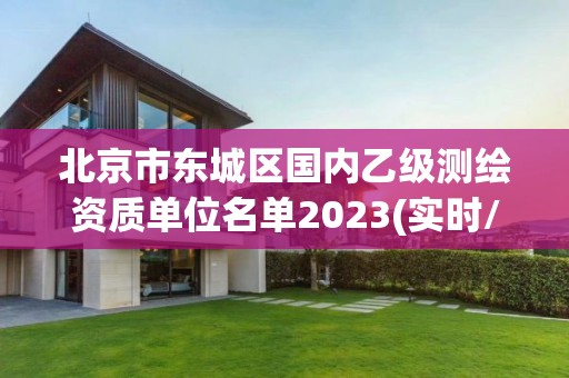 北京市东城区国内乙级测绘资质单位名单2023(实时/更新中)