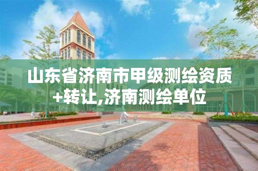 山东省济南市甲级测绘资质+转让,济南测绘单位