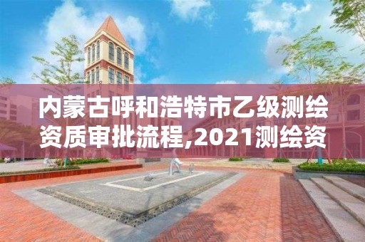 内蒙古呼和浩特市乙级测绘资质审批流程,2021测绘资质乙级人员要求