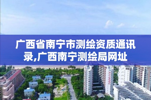 广西省南宁市测绘资质通讯录,广西南宁测绘局网址