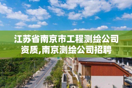 江苏省南京市工程测绘公司资质,南京测绘公司招聘