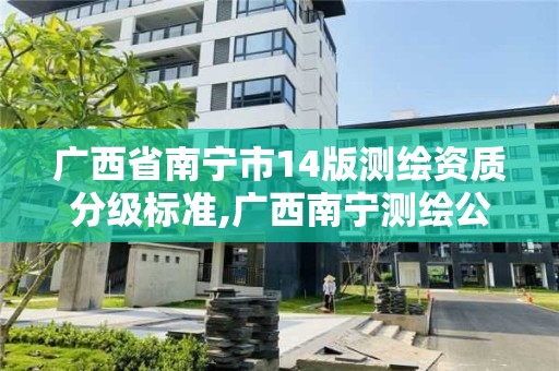 广西省南宁市14版测绘资质分级标准,广西南宁测绘公司排名。