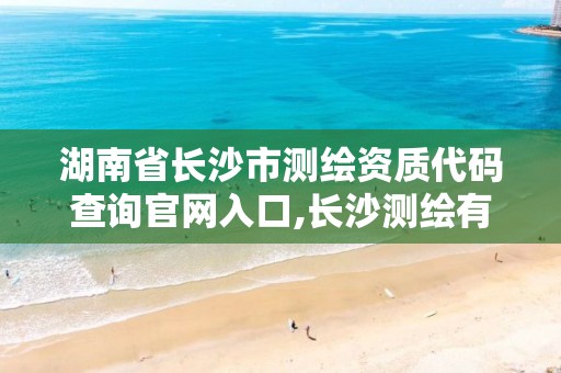 湖南省长沙市测绘资质代码查询官网入口,长沙测绘有限公司联系电话。