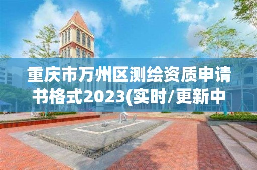 重庆市万州区测绘资质申请书格式2023(实时/更新中)