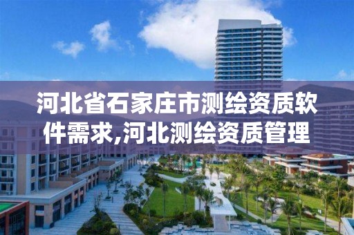 河北省石家庄市测绘资质软件需求,河北测绘资质管理系统 河北省石家庄市测绘资质软件需求,河北测绘资质管理系统