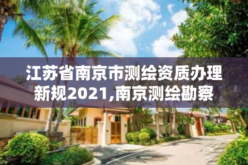 江苏省南京市测绘资质办理新规2021,南京测绘勘察