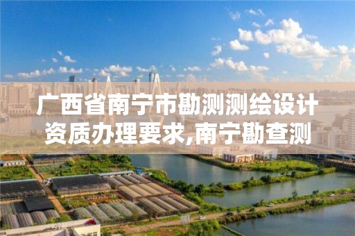 广西省南宁市勘测测绘设计资质办理要求,南宁勘查测绘