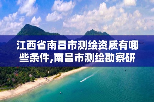 江西省南昌市测绘资质有哪些条件,南昌市测绘勘察研究院有限公司