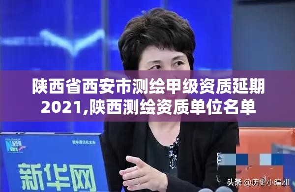 陕西省西安市测绘甲级资质延期2021,陕西测绘资质单位名单