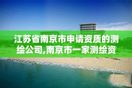 江苏省南京市申请资质的测绘公司,南京市一家测绘资质单位要使用