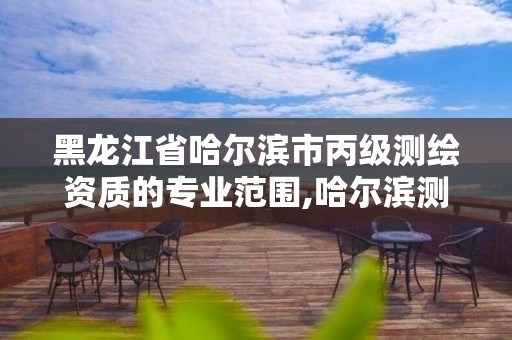 黑龙江省哈尔滨市丙级测绘资质的专业范围,哈尔滨测绘院地址