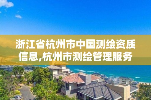 浙江省杭州市中国测绘资质信息,杭州市测绘管理服务平台