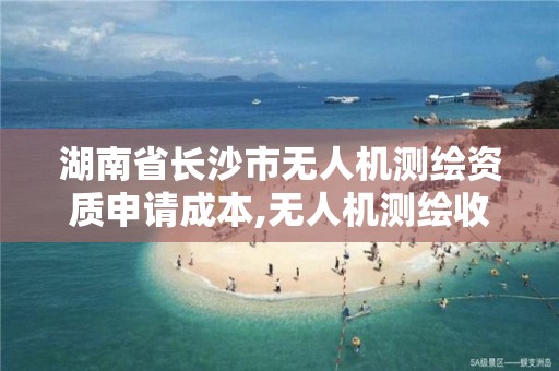 湖南省长沙市无人机测绘资质申请成本,无人机测绘收费标准。