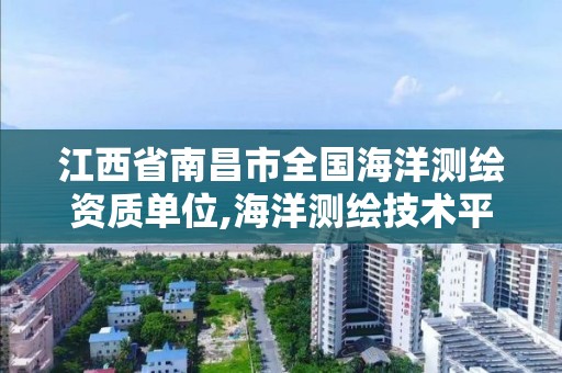 江西省南昌市全国海洋测绘资质单位,海洋测绘技术平台