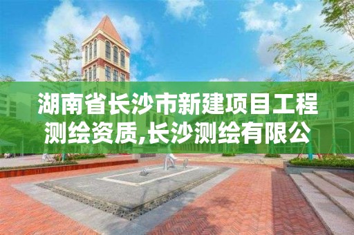 湖南省长沙市新建项目工程测绘资质,长沙测绘有限公司联系电话