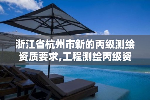 浙江省杭州市新的丙级测绘资质要求,工程测绘丙级资质测绘范围。