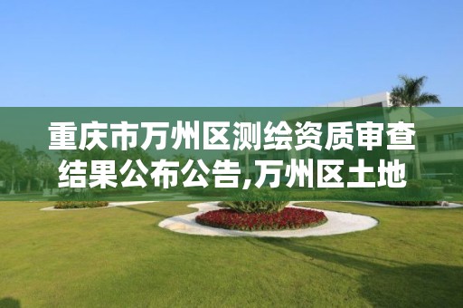 重庆市万州区测绘资质审查结果公布公告,万州区土地勘察测绘队。