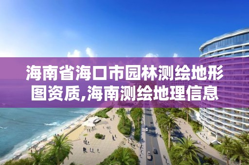 海南省海口市园林测绘地形图资质,海南测绘地理信息局官网。 海南省海口市园林测绘地形图资质,海南测绘地理信息局官网。