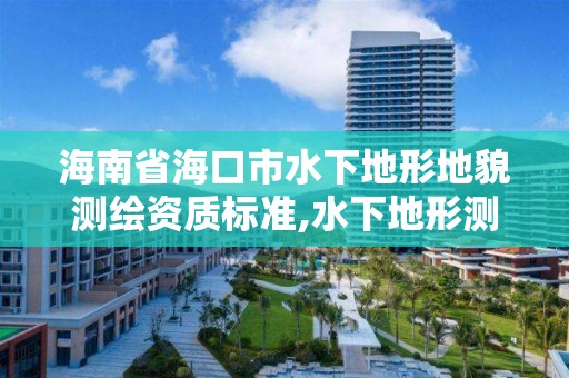 海南省海口市水下地形地貌测绘资质标准,水下地形测绘收费标准。