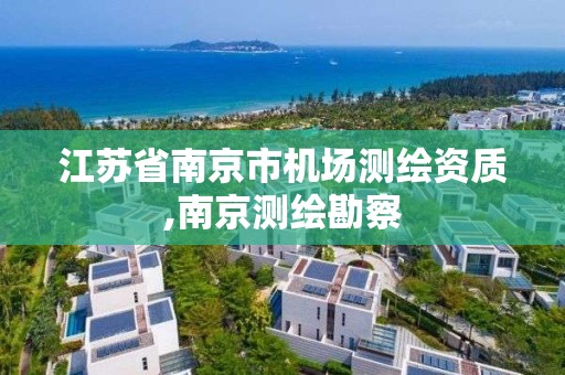 江苏省南京市机场测绘资质,南京测绘勘察