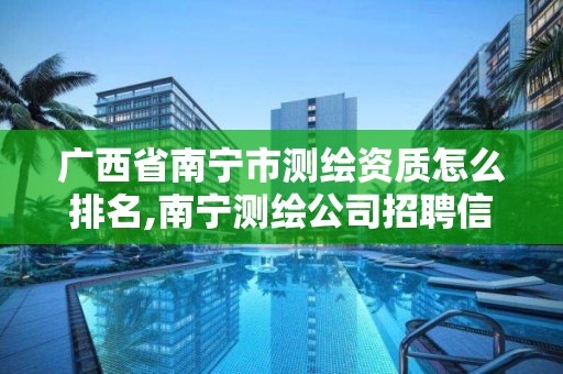 广西省南宁市测绘资质怎么排名,南宁测绘公司招聘信息网