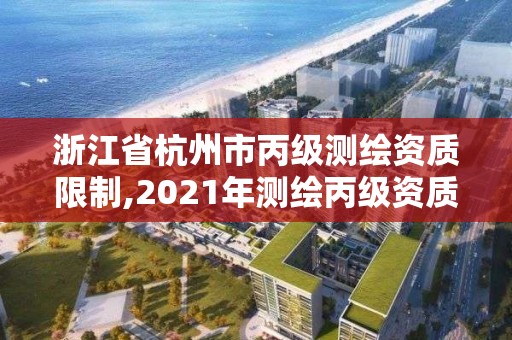 浙江省杭州市丙级测绘资质限制,2021年测绘丙级资质申报条件