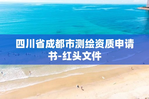 四川省成都市测绘资质申请书-红头文件