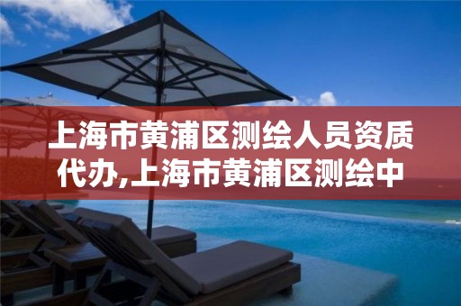 上海市黄浦区测绘人员资质代办,上海市黄浦区测绘中心