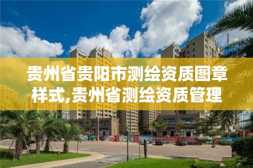 贵州省贵阳市测绘资质图章样式,贵州省测绘资质管理系统