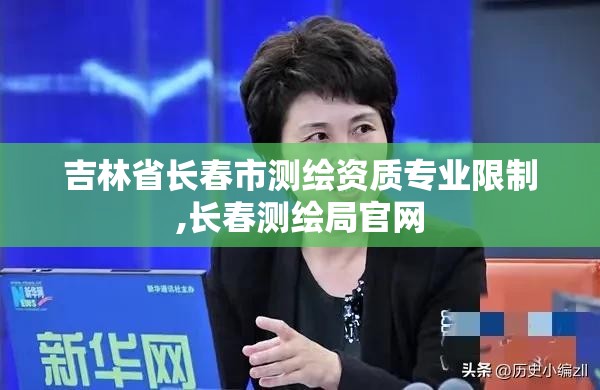 吉林省长春市测绘资质专业限制,长春测绘局官网