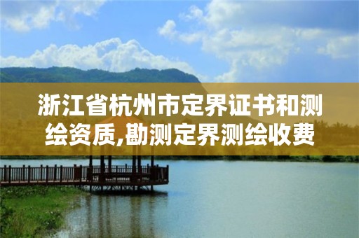 浙江省杭州市定界证书和测绘资质,勘测定界测绘收费标准