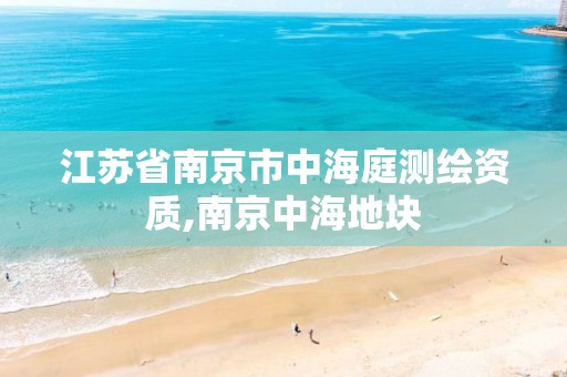 江苏省南京市中海庭测绘资质,南京中海地块