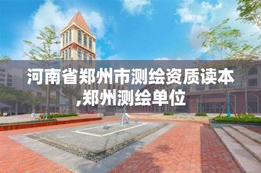 河南省郑州市测绘资质读本,郑州测绘单位