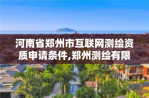 河南省郑州市互联网测绘资质申请条件,郑州测绘有限公司。