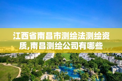 江西省南昌市测绘法测绘资质,南昌测绘公司有哪些