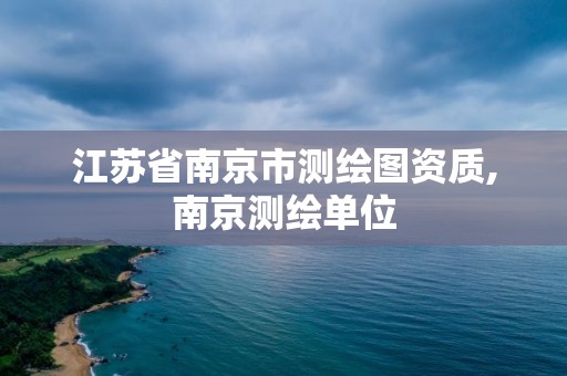 江苏省南京市测绘图资质,南京测绘单位