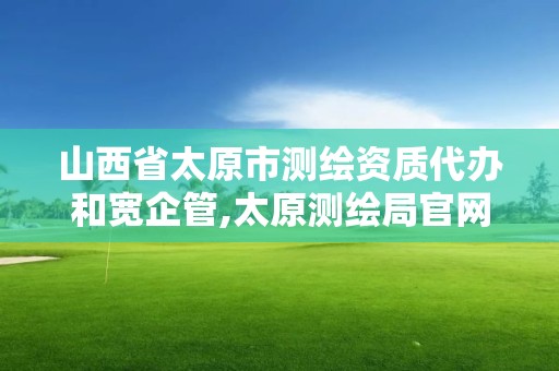 山西省太原市测绘资质代办和宽企管,太原测绘局官网。