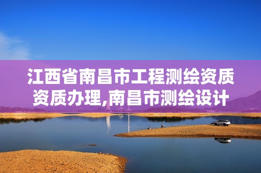 江西省南昌市工程测绘资质资质办理,南昌市测绘设计研究院招聘