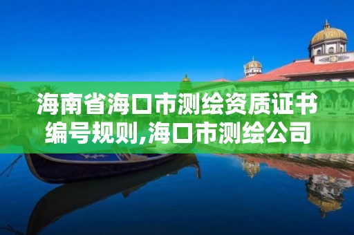 海南省海口市测绘资质证书编号规则,海口市测绘公司。